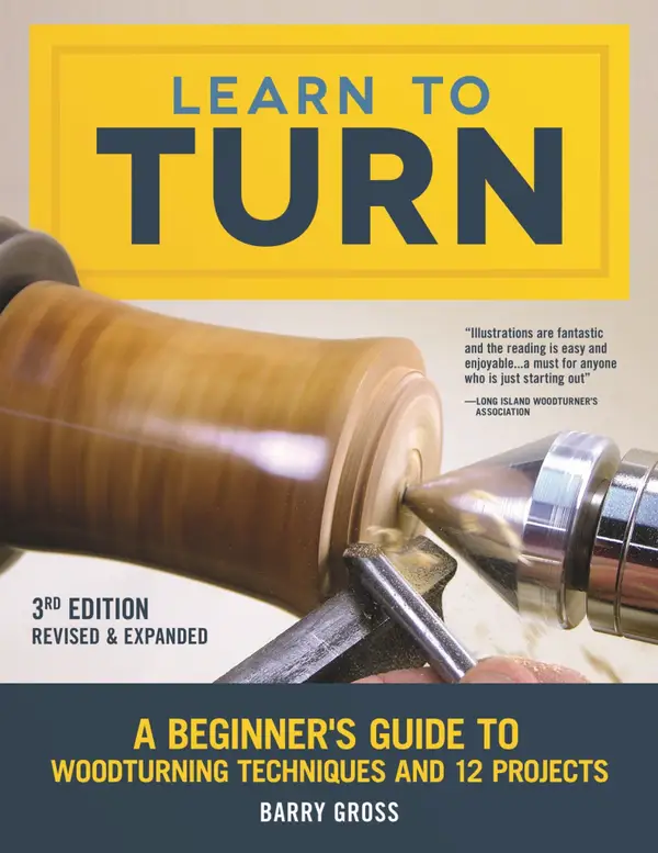 Learn to Turn, 3rd Edition Revised & Expanded : A Beginner's Guide to Woodturning Techniques and 12 Projects