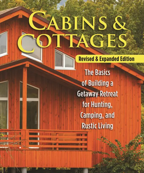 Cabins & Cottages, Revised & Expanded Edition : The Basics of Building a Getaway Retreat for Hunting, Camping, and Rustic Living
