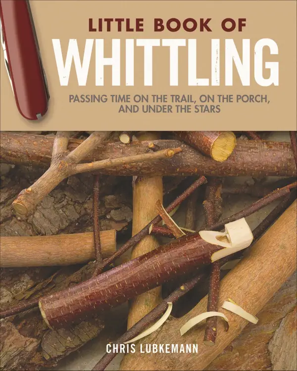 Little Book of Whittling Gift Edition : Passing Time on the Trail, on the Porch, and Under the Stars