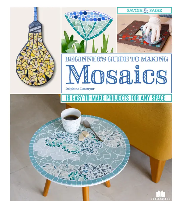 Beginner's Guide to Making Mosaics : 16 Easy-to-Make Projects for Any Space