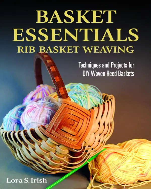 Basket Essentials: Rib Basket Weaving : Techniques and Projects for DIY Woven Reed Baskets