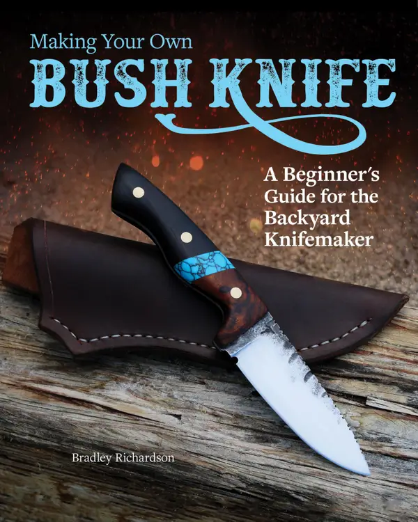 Making Your Own Bush Knife : A Beginner's Guide for the Backyard Knifemaker