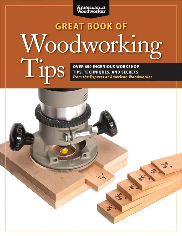 Great Book of Woodworking Tips : Over 650 Ingenious Workshop Tips, Techniques, and Secrets from the Experts at American Woodworker