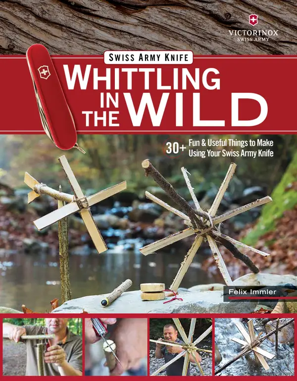 Victorinox Swiss Army Knife Whittling in the Wild : 30+ Fun & Useful Things to Make Using Your Swiss Army Knife