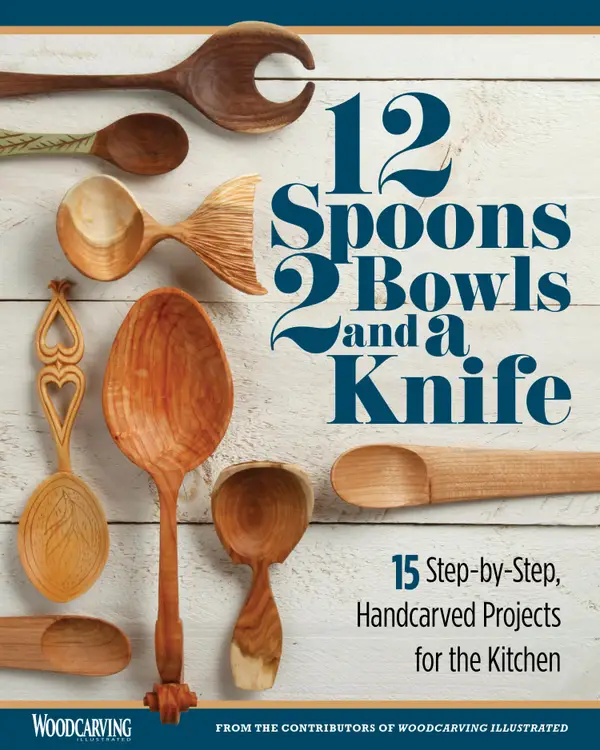 12 Spoons, 2 Bowls, and a Knife : 15 Step-by-Step Handcarved Projects for the Kitchen