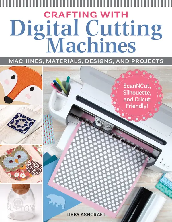 Crafting with Digital Cutting Machines : Machines, Materials, Designs, and Projects
