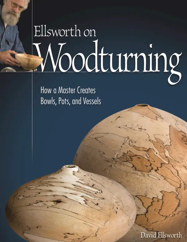 Ellsworth on Woodturning : How a Master Creates Bowls, Pots, and Vessels