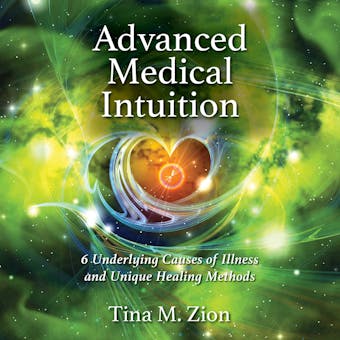 Advanced Medical Intuition: 6 Underlying Causes of Illness and Unique Healing Methods - undefined