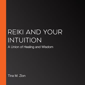 Reiki and Your Intuition: A Union of Healing and Wisdom - undefined