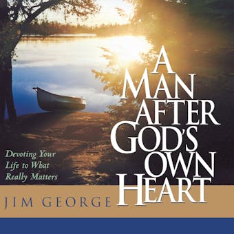 A Man After God's Own Heart: Devoting Your Life to What Really Matters - undefined