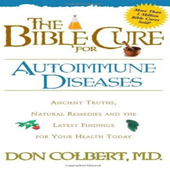The Bible Cure for Autoimmune Diseases: Ancient Truths, Natural Remedies, and the Latest Findings for Your Health Today - Don Colbert