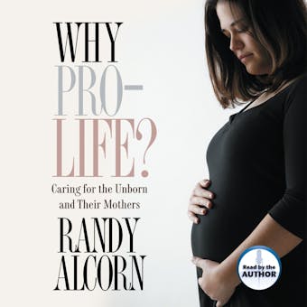 Why Pro-Life?: Caring for the Unborn and Their Mothers