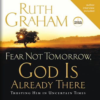 Fear Not Tomorrow, God Is Already There: Trusting Him in Uncertain Times - undefined