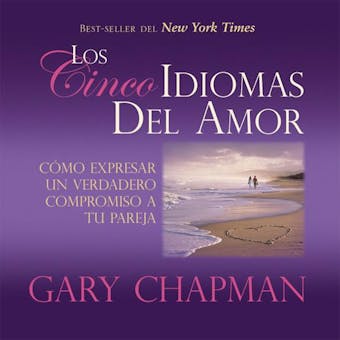 Los Cincos Idiomas del Amor: Como Expresar Un Verdadero Compromiso a Tu Pareja - Gary Chapman
