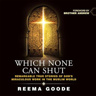 Which None Can Shut: Remarkable True Stories of God's Miraculous Work in the Muslim World - 