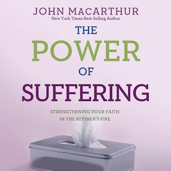 The Power of Suffering: Strengthening Your Faith in the Refiner's Fire - John MacArthur