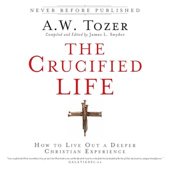 The Crucified Life: How To Live Out A Deeper Christian Experience - undefined