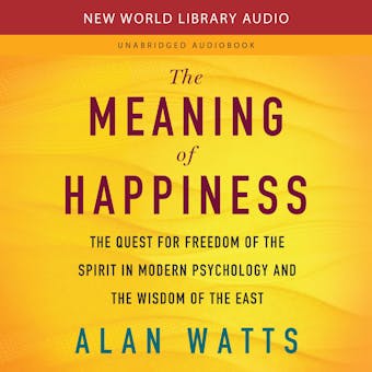 The Meaning of Happiness: The Quest for Freedom of the Spirit in Modern Psychology and the Wisdom of the East - undefined