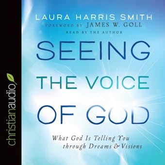 Seeing the Voice of God: What God Is Telling You through Dreams and Visions - James. W Goll, Laura Harris Smith