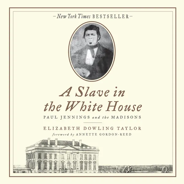 A Slave in the White House : Paul Jennings and the Madisons