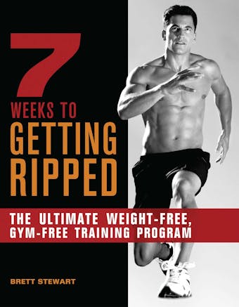 7 Weeks to Getting Ripped: The Ultimate Weight-Free, Gym-Free Training Program - undefined