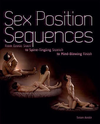 Sex Position Sequences: From Erotic Start to Spine-Tingling Stretch to Mind-Blowing Finish - undefined