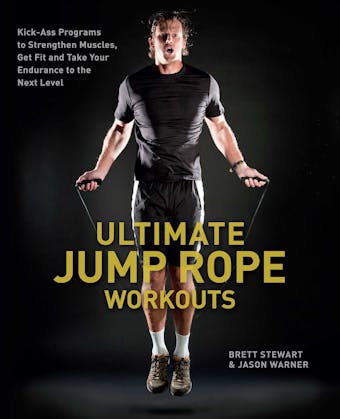 Ultimate Jump Rope Workouts: Kick-Ass Programs to Strengthen Muscles, Get Fit, and Take Your Endurance to the Next Level - undefined