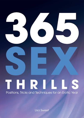 365 Sex Thrills: Positions, Tricks and Techniques for an Erotic Year - undefined