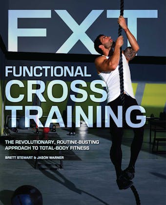 Functional Cross Training: The Revolutionary, Routine-Busting Approach to Total Body Fitness - undefined