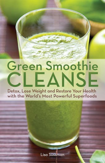 Green Smoothie Cleanse: Detox, Lose Weight and Maximize Good Health with the World's Most Powerful Superfoods - undefined