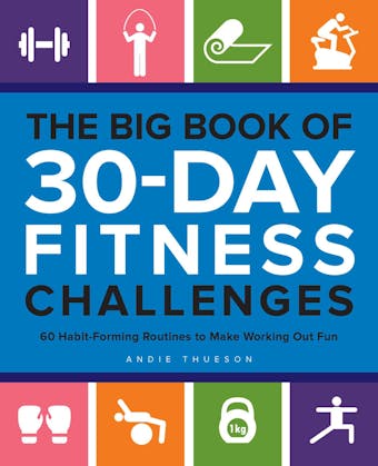 The Big Book of 30-Day Fitness Challenges: 60 Habit-Forming Routines to Make Working Out Fun - Andie Thueson