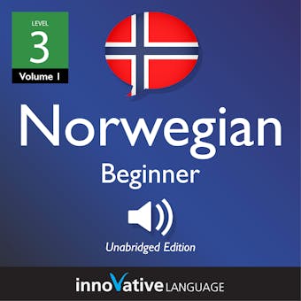 Learn Norwegian - Level 3: Beginner Norwegian, Volume 1: Lessons 1-25 - Innovative Language Learning