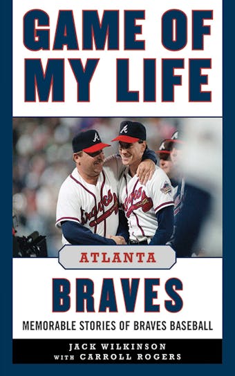 Game of My Life Atlanta Braves: Memorable Stories of Braves Baseball - undefined