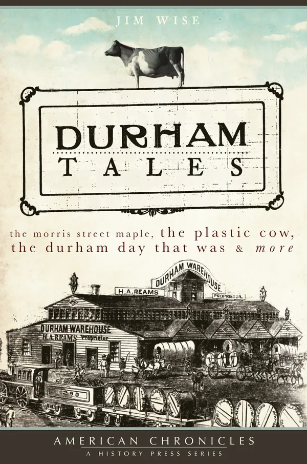 Durham Tales : The Morris Street Maple, the Plastic Cow, the Durham Day that Was & More