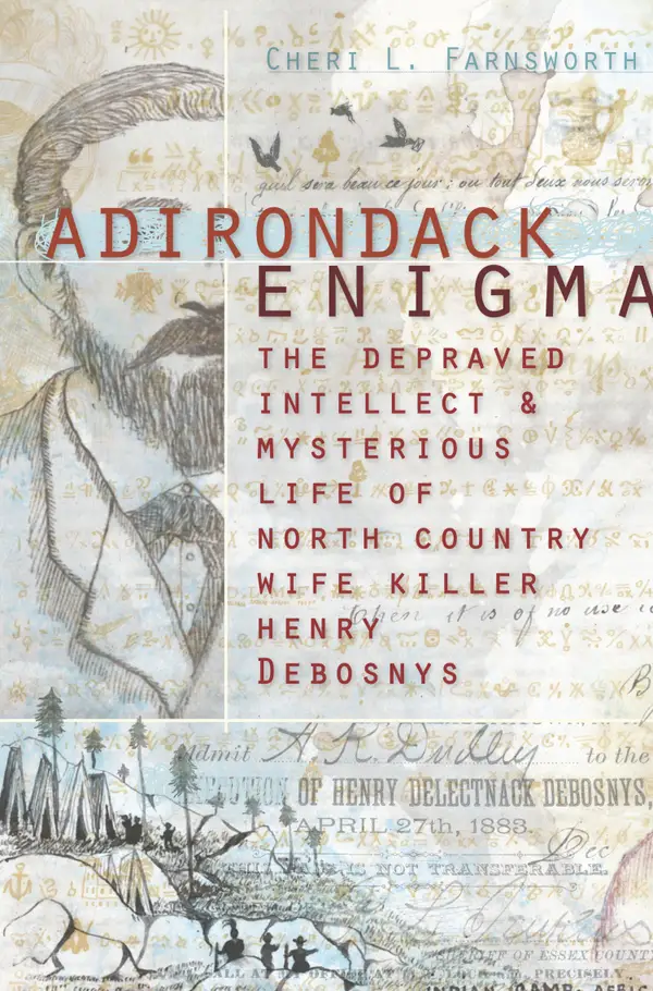 Adirondack Enigma : The Depraved Intellect and Mysterious Life of North Country Wife Killer Henry Debosnys