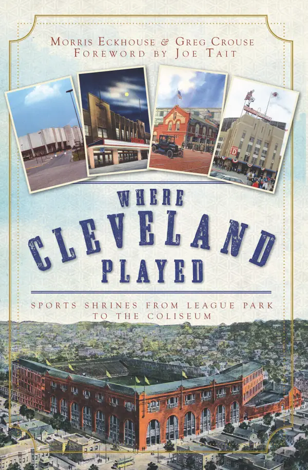 Where Cleveland Played : Sports Shrines from League Park to the Coliseum