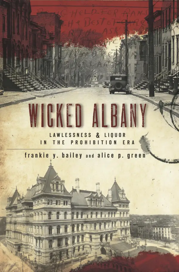 Wicked Albany : Lawlessness & Liquor in the Prohibition Era