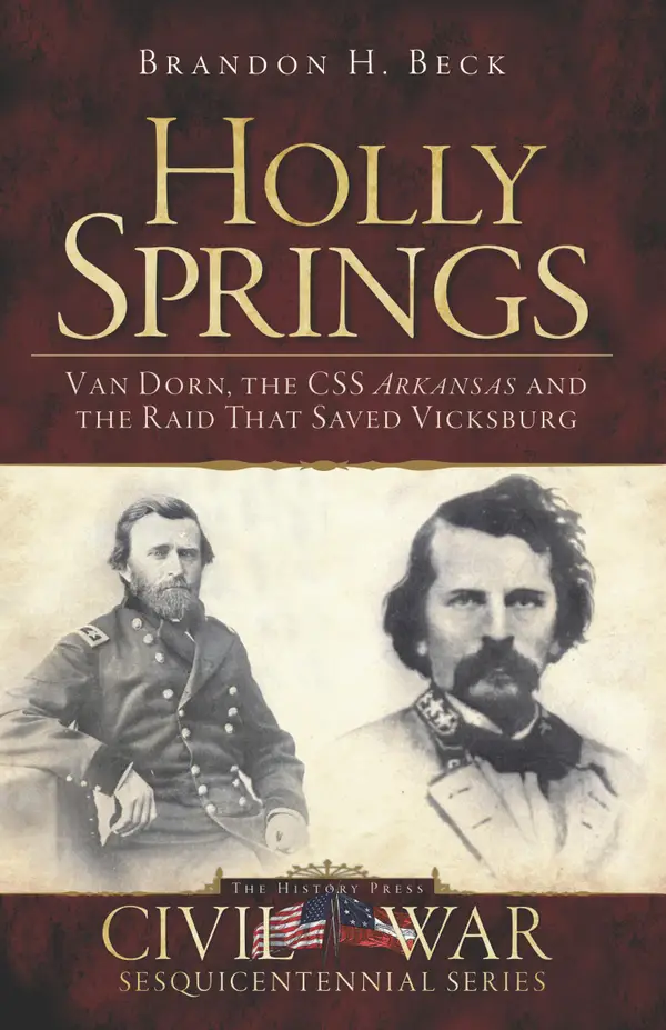 Holly Springs : Van Dorn, the CSS Arkansas and the Raid That Saved Vicksburg
