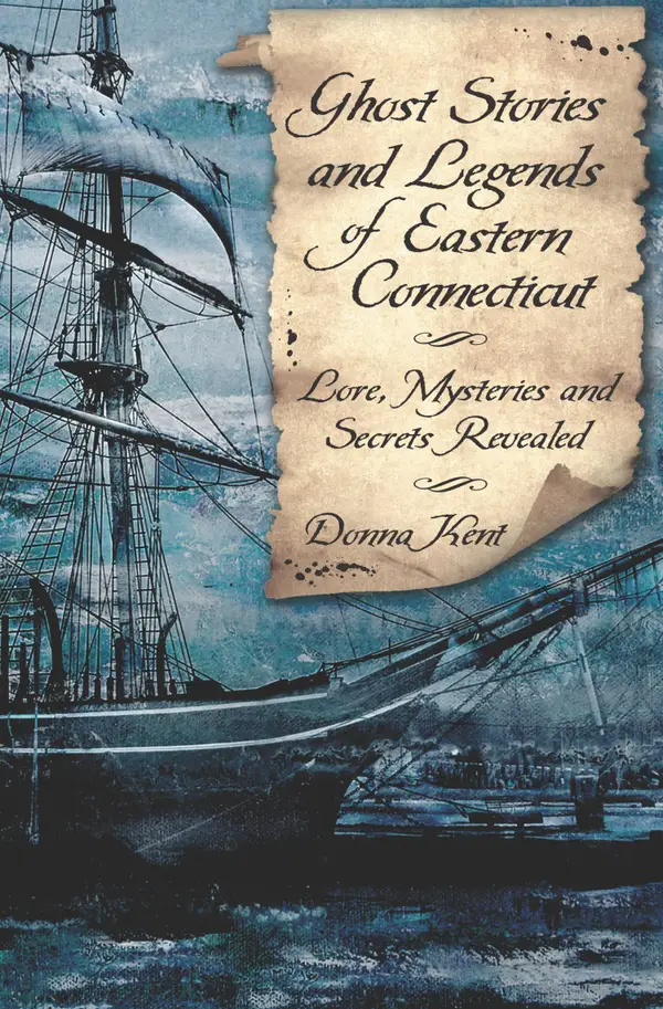 Ghost Stories and Legends of Eastern Connecticut : Lore, Mysteries and Secrets Revealed
