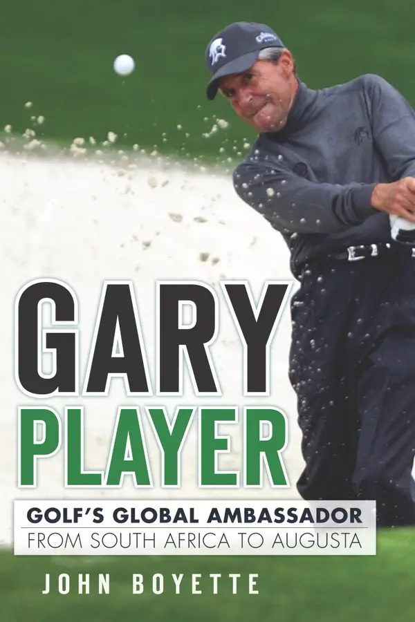 Gary Player : Golf's Global Ambassador from South Africa to Augusta