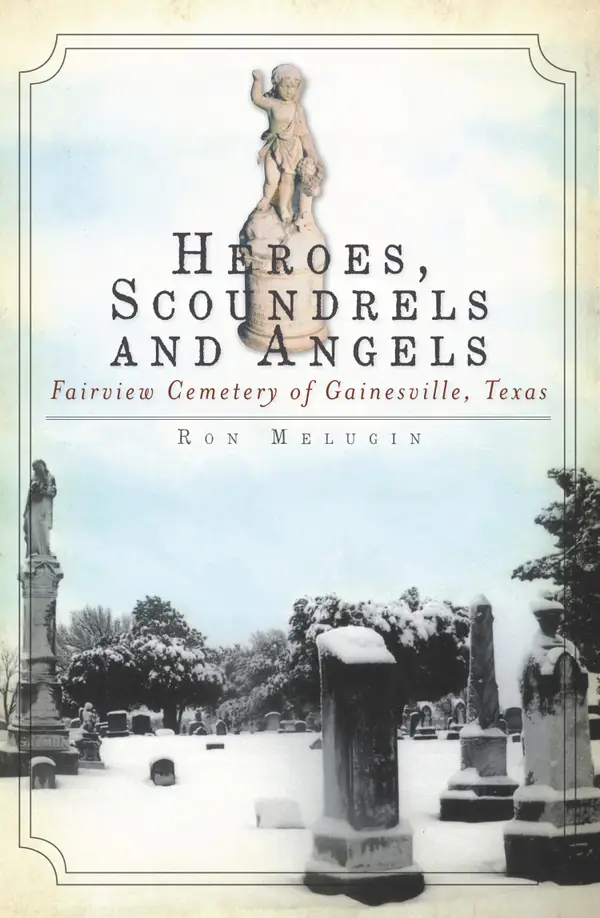 Heroes, Scoundrels and Angels : Fairview Cemetery of Gainesville, Texas