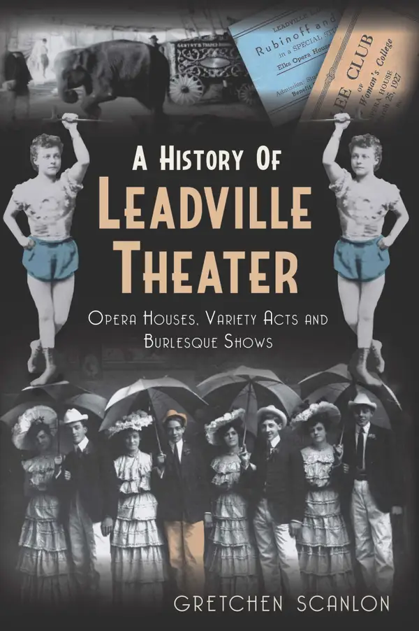 A History of Leadville Theater : Opera Houses, Variety Acts and Burlesque Shows