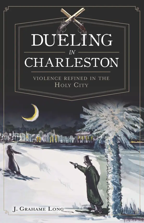 Dueling in Charleston : Violence Refined in the Holy City