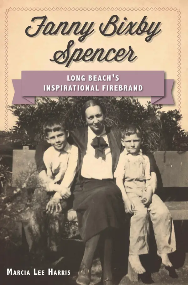 Fanny Bixby Spencer : Long Beach's Inspirational Firebrand