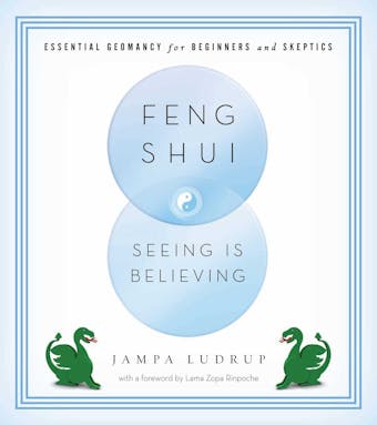 Feng Shui: Seeing Is Believing: Essential Geomancy for Beginners and Skeptics - Jampa Ludrup