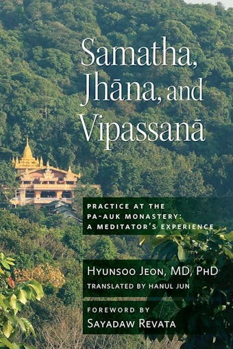Samatha, Jhana, and Vipassana: Practice at the Pa-Auk Monastery: A Meditator's Experience - Hyun-Soo Jeon