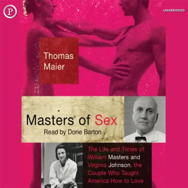 Masters of Sex : The Life and Times of Williams Masters and Virginia Johnson, the Couple Who Taught America How To Love