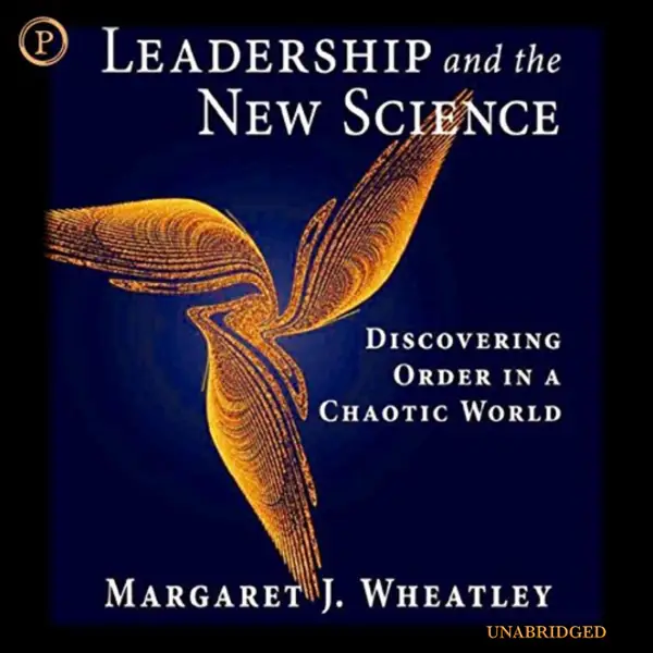 Leadership and the New Science : Discovering Order in a Chaotic World