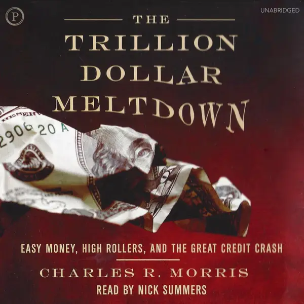 The Trillion Dollar Meltdown : Easy Money, High Rollers, and the Great Credit Crash