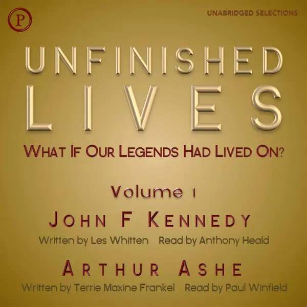 Unfinished Lives : What If Our Legends Lived On? Volume 1: John F. Kennedy and Arthur Ashe